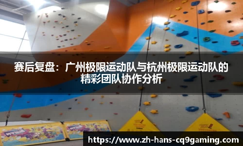赛后复盘：广州极限运动队与杭州极限运动队的精彩团队协作分析
